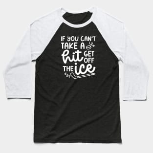 If You Can't Take A Hit Get Off The Ice Hockey Cute Funny Baseball T-Shirt
